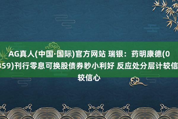 AG真人(中国·国际)官方网站 瑞银：药明康德(02359)刊行零息可换股债券眇小利好 反应处分层计较信心