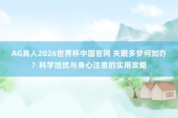 AG真人2026世界杯中国官网 失眠多梦何如办？科学搅扰与身心注意的实用攻略