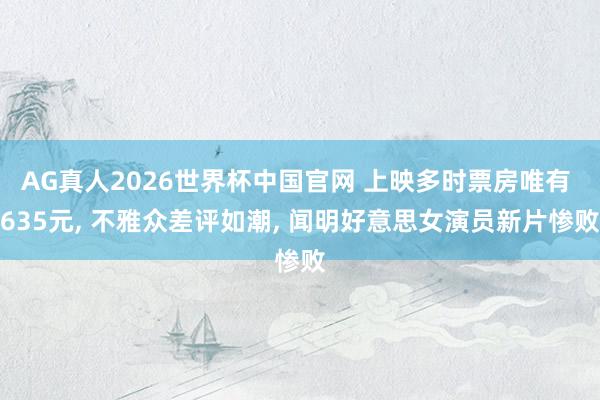 AG真人2026世界杯中国官网 上映多时票房唯有 635元， 不雅众差评如潮， 闻明好意思女演员新片惨败
